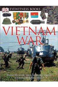 DK Eyewitness Books: Vietnam War: Discover the People, Places, Battles, and Weapons of America's Indochina Struggl