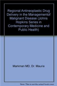 Regional Antineoplastic Drug Delivery in the Manag ementof Malignant Disease (Johns Hopkins Series in Contemporary Medicine and Public Health)