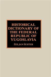 Historical Dictionary of the Federal Republic of Yugoslavia