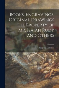 Books, Engravings, Original Drawings the Property of Mr. Isaiah Rudy and Others