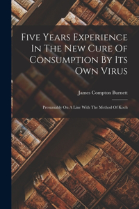 Five Years Experience In The New Cure Of Consumption By Its Own Virus