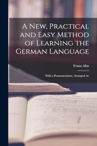 New, Practical and Easy Method of Learning the German Language