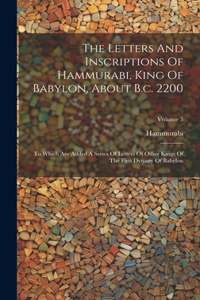 Letters And Inscriptions Of Hammurabi, King Of Babylon, About B.c. 2200