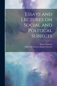 Essays and Lectures on Social and Political Subjects