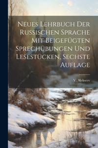 Neues Lehrbuch der Russischen Sprache mit beigefügten Sprechübungen und Lesestücken, Sechste Auflage