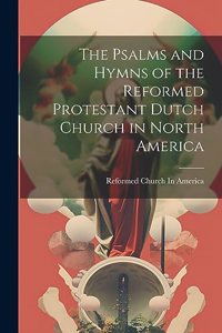 Psalms and Hymns of the Reformed Protestant Dutch Church in North America
