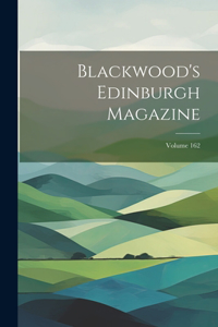 Blackwood's Edinburgh Magazine; Volume 162