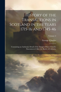 History of the Transactions in Scotland in the Years 1715-16 and 1745-46