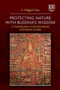 Protecting Nature with Buddhaâ€™s Wisdom: A Contribution to Environmental and Nature Studies