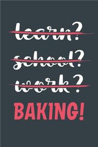 Learn? School? Work? Baking!