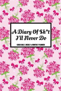 A Diary Of Sh*t I'll Never Do (2020 Daily, Weekly & Monthly Planner)