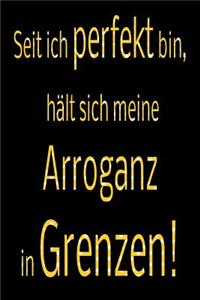 Seit ich perfekt bin, hält sich meine Arroganz in Grenzen!