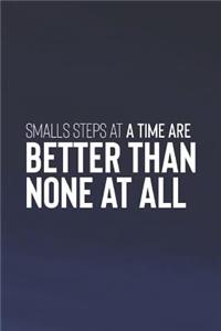 Small Steps At A Time Are Better Than None At All