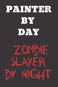 Painter By Day Zombie Slayer By Night: Funny Notebook/Journal for Painters to Writing (6x9 Inch. 15.24x22.86 cm.) Lined Paper 120 Blank Pages (WHITE&BLACK Design)