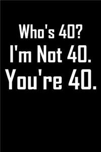 Who's 40? I'm Not 40. You're 40