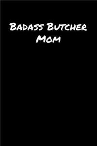 Badass Butcher Mom: A soft cover blank lined journal to jot down ideas, memories, goals, and anything else that comes to mind.