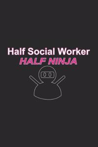Half Social Worker Half Ninja