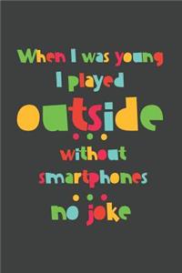 When I was Young I played outside without smartphones no Joke