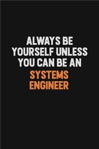 Always Be Yourself Unless You Can Be A Systems Engineer