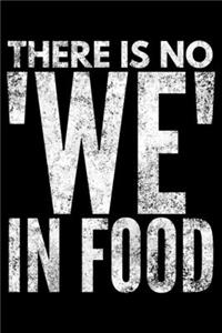 There is no We in food: Notebook (Journal, Diary) for those who love food and sarcasm - 120 lined pages to write in