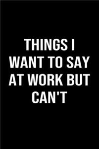 Things I Want To Say At Work But Can't