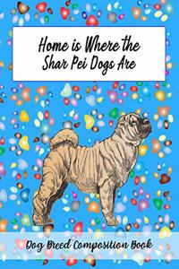 Home Is Where The Shar Pei Dogs Are: Dog Breed Composition Book