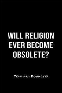 Will Religion Ever Become Obsolete?