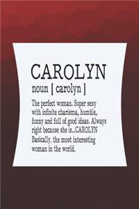 Carolyn Noun [ Carolyn ] the Perfect Woman Super Sexy with Infinite Charisma, Funny and Full of Good Ideas. Always Right Because She Is... Carolyn