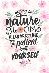 Nothing in Nature Blooms All Year Round Be Patient with Yourself