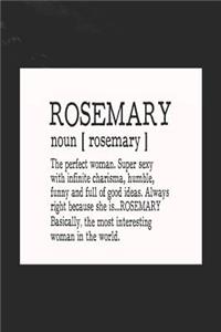Rosemary Noun [ Rosemary ] the Perfect Woman Super Sexy with Infinite Charisma, Funny and Full of Good Ideas. Always Right Because She Is... Rosemary