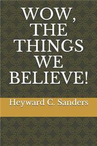 Wow, the Things We Believe!
