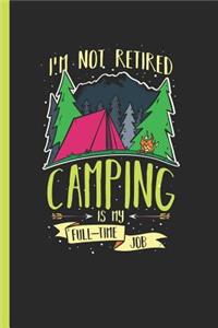 I'm Not Retired Camping Is My Full-Time Job: Notebook, Journal or Diary Gift for Retiring Campers, Graph Paper (120 Pages, 6x9)