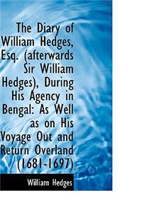 The Diary of William Hedges, Esq. (Afterwards Sir William Hedges), During His Agency in Bengal