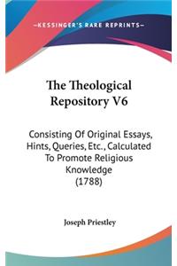 The Theological Repository V6: Consisting of Original Essays, Hints, Queries, Etc., Calculated to Promote Religious Knowledge (1788)