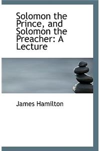 Solomon the Prince, and Solomon the Preacher