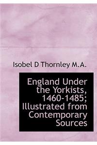 England Under the Yorkists, 1460-1485; Illustrated from Contemporary Sources