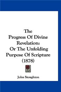 Progress Of Divine Revelation: Or The Unfolding Purpose Of Scripture (1878)