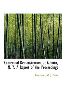 Centennial Demonstration, at Auburn, N. Y. a Report of the Proceedings