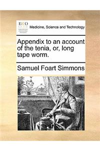 Appendix to an Account of the Tenia, Or, Long Tape Worm.