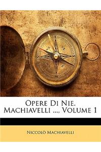Opere Di Nie. Machiavelli ..., Volume 1