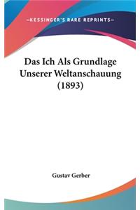 Das Ich ALS Grundlage Unserer Weltanschauung (1893)