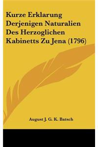Kurze Erklarung Derjenigen Naturalien Des Herzoglichen Kabinetts Zu Jena (1796)