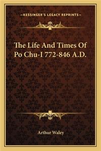 Life and Times of Po Chu-I 772-846 A.D.