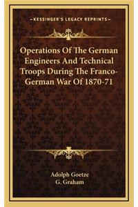 Operations of the German Engineers and Technical Troops During the Franco-German War of 1870-71