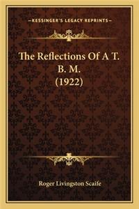 The Reflections of A T. B. M. (1922) the Reflections of A T. B. M. (1922)