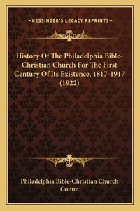 History of the Philadelphia Bible-Christian Church for the First Century of Its Existence, 1817-1917 (1922)