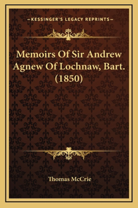 Memoirs Of Sir Andrew Agnew Of Lochnaw, Bart. (1850)
