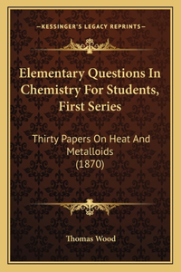 Elementary Questions In Chemistry For Students, First Series