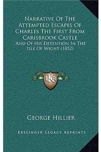 Narrative Of The Attempted Escapes Of Charles The First From Carisbrook Castle