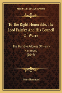 To The Right Honorable, The Lord Fairfax And His Council Of Warre
